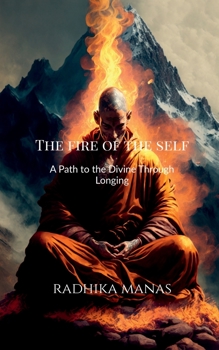 The Fire of the Self: A Path to the Divine Through Longing