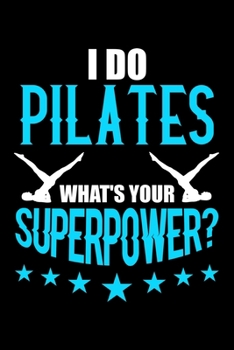 I DO PILATES WHAT'S YOUR SUPERPOWER: College Ruled Journal, Diary, Notebook, 6x9 inches with 120 Pages.