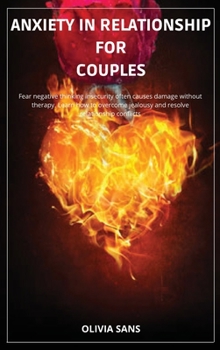 Hardcover Anxiety in Relationship for Couples: Fear negative thinking insecurity often causes damage without therapy. Learn how to overcome jealousy and resolve Book