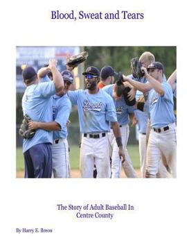 Paperback Blood, Sweat and Tears: The Story of Adult Baseball in Centre County Book