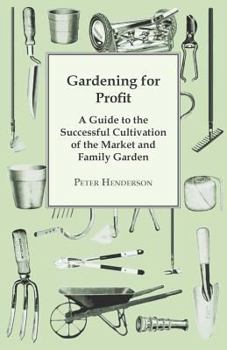 Paperback Gardening For Profit; A Guide To The Successful Cultivation Of The Market And Family Garden. Entirely New And Greatly Enlarged Book