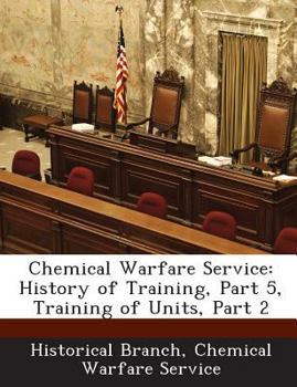 Paperback Chemical Warfare Service: History of Training, Part 5, Training of Units, Part 2 Book
