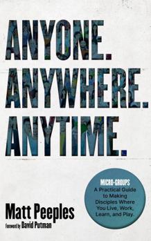 Paperback Anyone. Anywhere. Anytime.: Micro-Groups - A Practical Guide to Making Disciples Where You Live, Work, Learn, and Play. Book