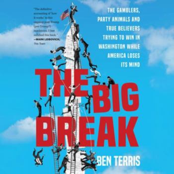 Audio CD The Big Break: The Gamblers, Party Animals, and True Believers Trying to Win in Washington While America Loses Its Mind Book