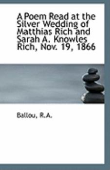 A Poem Read at the Silver Wedding of Matthias Rich and Sarah A. Knowles Rich, Nov. 19, 1866
