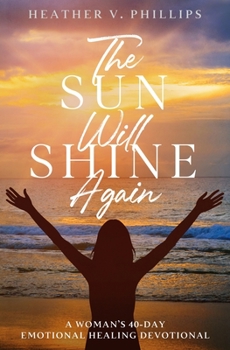 Paperback The Sun Will Shine Again: A Woman's 40-Day Emotional Healing Devotional Book