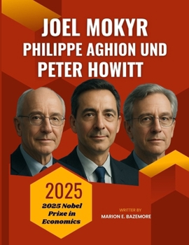 Joel Mokyr, Philippe Aghion Und Peter Howitt: Die Wachstumsmacher: Einblicke in die Köpfe der Ökonomen, die Innovation neu definierten