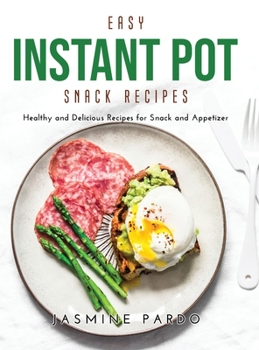 Hardcover Easy Instant Pot Snack Recipes: Healthy and Delicious Recipes for Snack and Appetizer Book