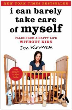 Hardcover I Can Barely Take Care of Myself: Tales from a Happy Life Without Kids Book