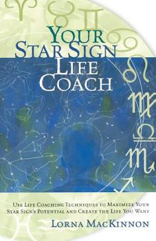 Paperback Your Star Sign Life Coach: Use Life Coaching Techniques to Maximize Your Star Sign's Potential and Create the Life You Want Book