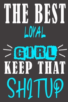 The Best loyal Girl Keep That Shit Up: Blank Lined Notebook is a Great Gift for Girl/ Wife/Women... on Wedding Anniversary, Birthday, First Meeting ... Christmas, Mothers Day and Valentine's Day