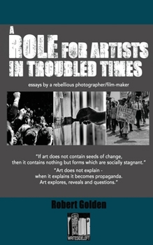 Paperback A Role for Artists in Troubled Times: Essays by a rebellious photographer/filmmaker Book