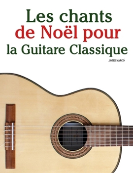 Les chants de Noël pour la Guitare Classique (Les Chants de Noël Pour Enfants)