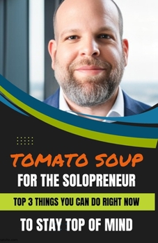 Paperback Tomato Soup for the Solopreneur: Top 3 Things You Can Do Right Now ...To Stay Top of Mind Book