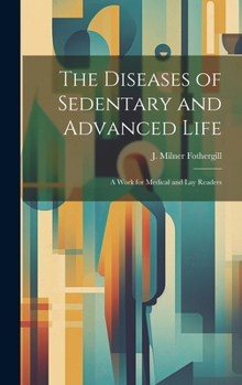 Hardcover The Diseases of Sedentary and Advanced Life: A Work for Medical and Lay Readers Book