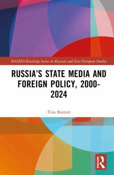 Russia’s State Media and Foreign Policy, 2000-2024 (BASEES/Routledge Series on Russian and East European Studies)