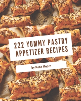 Paperback 222 Yummy Pastry Appetizer Recipes: Start a New Cooking Chapter with Yummy Pastry Appetizer Cookbook! Book