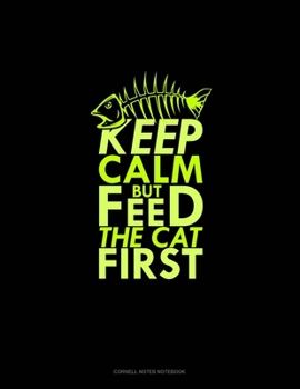 Keep Calm But Feed The Cat First: Cornell Notes Notebook