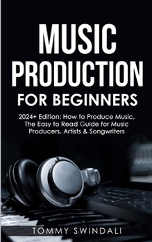 Paperback Music Production For Beginners 2024+ Edition: How to Produce Music, The Easy to Read Guide for Music Producers, Artists & Songwriters (2024, music bus Book