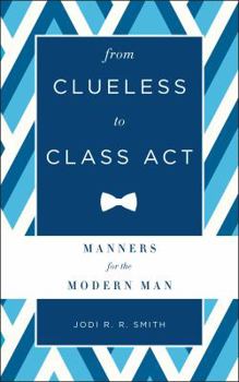 Hardcover From Clueless to Class Act: Manners for the Modern Man Book