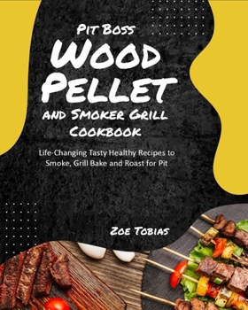 Paperback Pit Boss Wood Pellet and Smoker Grill Cookbook: Life-Changing Tasty Healthy Recipes to Smoke, Grill Bake and Roast for Pit Book