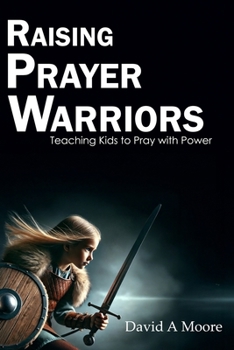 Paperback Raising Prayer Warriors: A Parents Guide to Nurturing a Strong Prayer Life in Kids Book
