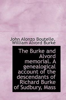 The Burke and Alvord Memorial a Genealogical Account of the Descendants of Richard Burke of Sudbury