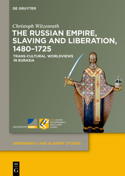 Hardcover The Russian Empire, Slaving and Liberation, 1480-1725: Trans-Cultural Worldviews in Eurasia Book