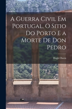 Paperback A Guerra Civil em Portugal, O Sitio do Porto e a Morte de Don Pedro Book