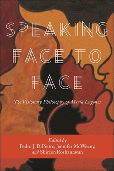 Speaking Face to Face: The Visionary Philosophy of María Lugones - Book  of the SUNY Series: Praxis: Theory in Action