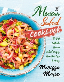 Paperback The Mexican Seafood Cookbook: The Best Authentic Mexican Seafood Recipes, from Our Casa to Yours Book