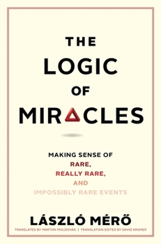 Hardcover The Logic of Miracles: Making Sense of Rare, Really Rare, and Impossibly Rare Events Book