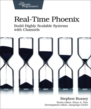 Paperback Real-Time Phoenix: Build Highly Scalable Systems with Channels Book
