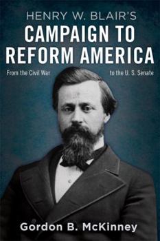 Hardcover Henry W. Blair's Campaign to Reform America: From the Civil War to the U.S. Senate Book