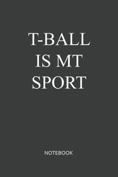 T-ball Is My Sport Notebook: Blank Lined Journal / Notebook 6x9 120-Page - Medium lined