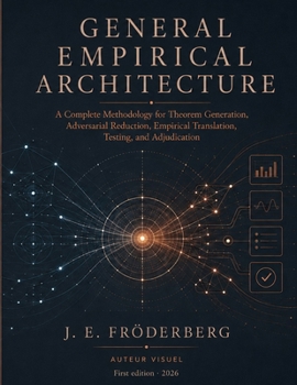 Paperback General Empirical Architecture: A Complete Methodology for Theorem Generation, Adversarial Reduction, Empirical Translation, Testing, and Adjudication Book