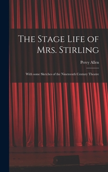 Hardcover The Stage Life of Mrs. Stirling: With Some Sketches of the Nineteenth Century Theatre Book