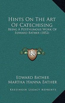 Paperback Hints On The Art Of Catechising: Being A Posthumous Work Of Edward Bather (1852) Book