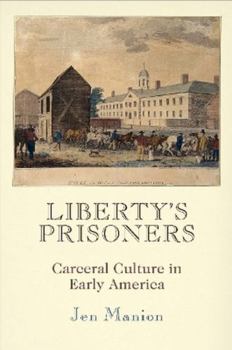 Paperback Liberty's Prisoners: Carceral Culture in Early America Book