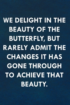 We delight in the beauty of the butterfly, but rarely admit the changes it has gone through to achieve that beauty.: Funny Sweet Quotes Cute ... Her (Unique Alternative to a Greeting Card)