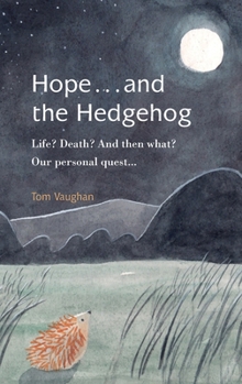 Paperback Hope . . . and the Hedgehog: Life? Death? And then what? Our personal quest... Book