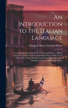 Hardcover An Introduction to the Italian Language: Containing Specimens Both of Prose and Verse ... With a Literal Translation and Grammatical Notes, for the Us Book