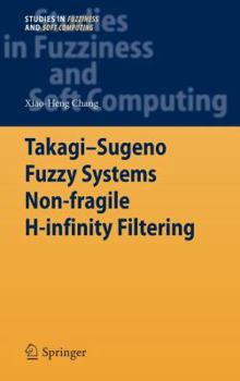 Hardcover Takagi-Sugeno Fuzzy Systems Non-Fragile H-Infinity Filtering Book