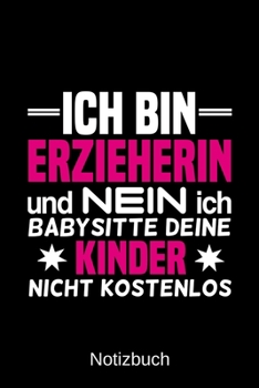 Ich bin Erzieherin und nein ich babysitte deine Kinder nicht kostenlos: A5 Notizbuch für alle Erzieherinnen | Liniert 120 Seiten | Geschenk zum ... jeden der es brauchen kann (German Edition)