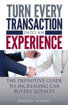 Paperback Turn Every Transaction into an Experience: The definitive guide to increasing car buyers' loyalty Book