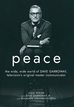 Hardcover Peace: The Wide, Wide World of Dave Garroway, Television's Original Master Communicator Book