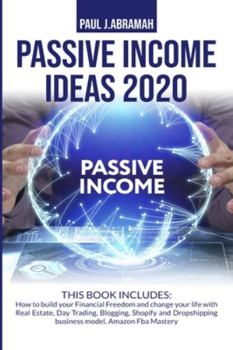 Paperback Passive Income Ideas 2020: 2 Books in 1: How to Build Your Financial Freedom and Change Your Life with Real Estate, Day Trading, Blogging, Shopif Book