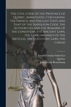 Paperback The Civil Code of the Province of Quebec, Annotated, Containing the French and English Texts and That of the Napoleon Code, the Authorities and the Re Book