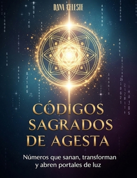 Códigos Sagrados de Agesta: Números que sanan, transforman y abren portales de luz (Spanish Edition)