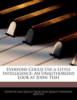 Paperback Everyone Could Use a Little Intelligence: An Unauthorized Look at John Tesh Book